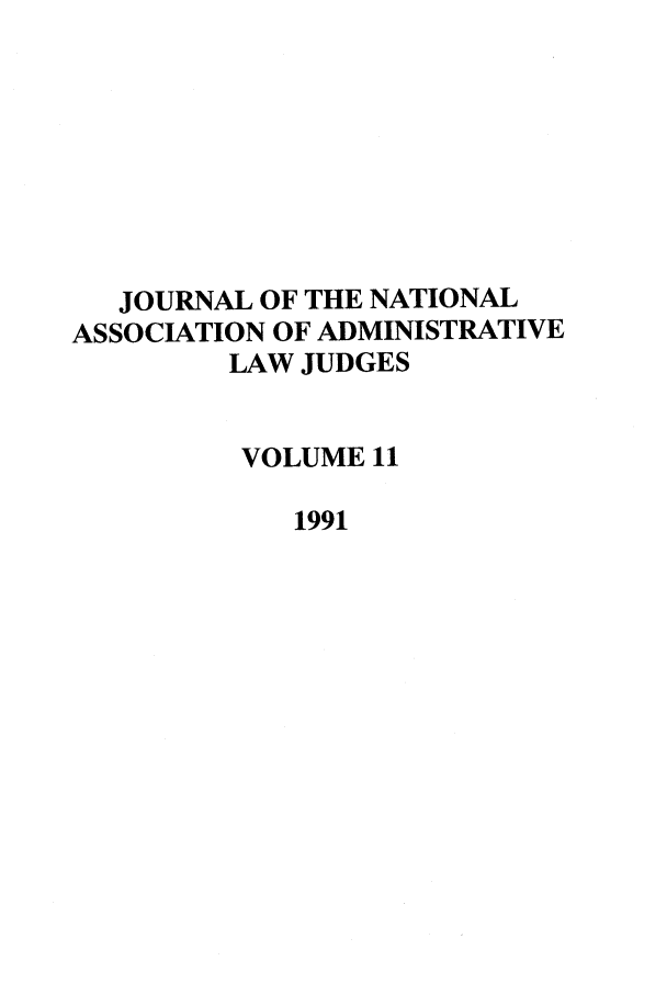 handle is hein.journals/jnaa11 and id is 1 raw text is: JOURNAL OF THE NATIONAL
ASSOCIATION OF ADMINISTRATIVE
LAW JUDGES
VOLUME 11
1991


