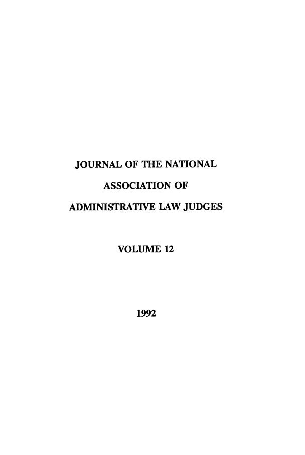 handle is hein.journals/jnaa12 and id is 1 raw text is: JOURNAL OF THE NATIONAL
ASSOCIATION OF
ADMINISTRATIVE LAW JUDGES
VOLUME 12
1992


