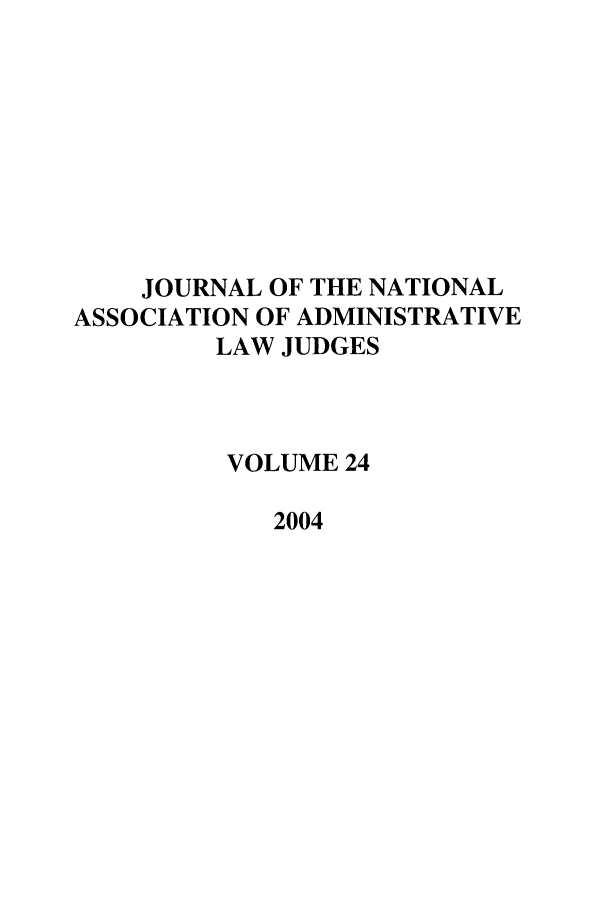 handle is hein.journals/jnaa24 and id is 1 raw text is: JOURNAL OF THE NATIONAL
ASSOCIATION OF ADMINISTRATIVE
LAW JUDGES
VOLUME 24
2004


