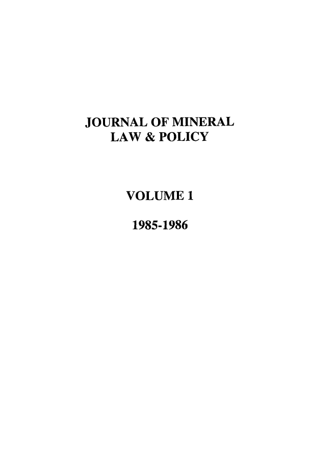 handle is hein.journals/jnatrenvl1 and id is 1 raw text is: JOURNAL OF MINERAL
LAW & POLICY
VOLUME 1
1985-1986


