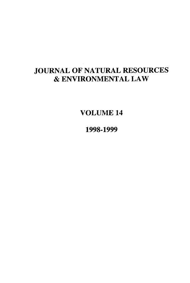 handle is hein.journals/jnatrenvl14 and id is 1 raw text is: JOURNAL OF NATURAL RESOURCES
& ENVIRONMENTAL LAW
VOLUME 14
1998-1999


