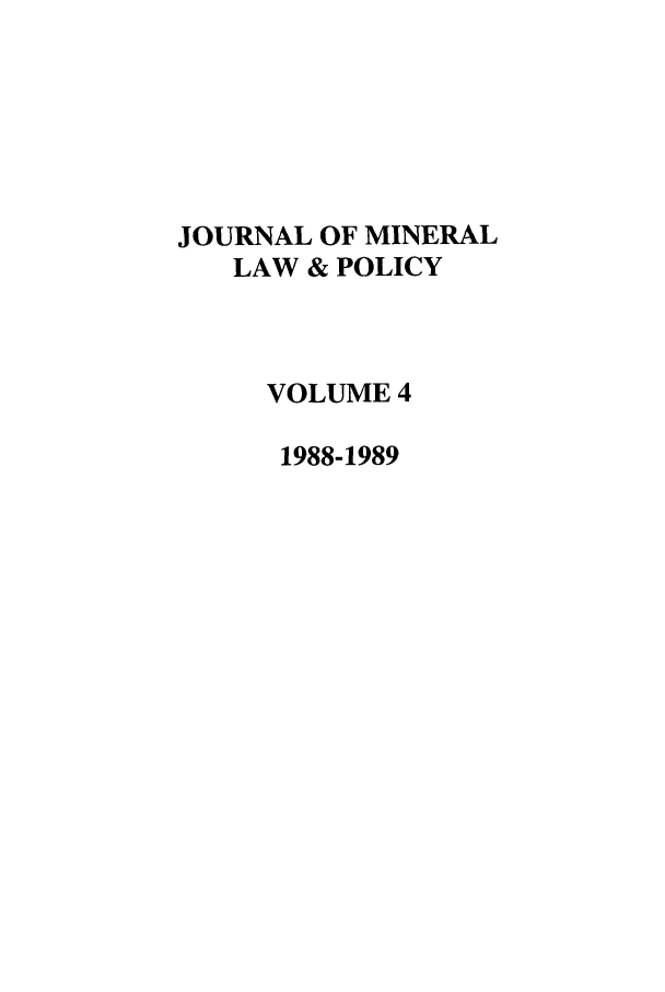 handle is hein.journals/jnatrenvl4 and id is 1 raw text is: JOURNAL OF MINERAL
LAW & POLICY
VOLUME 4
1988-1989


