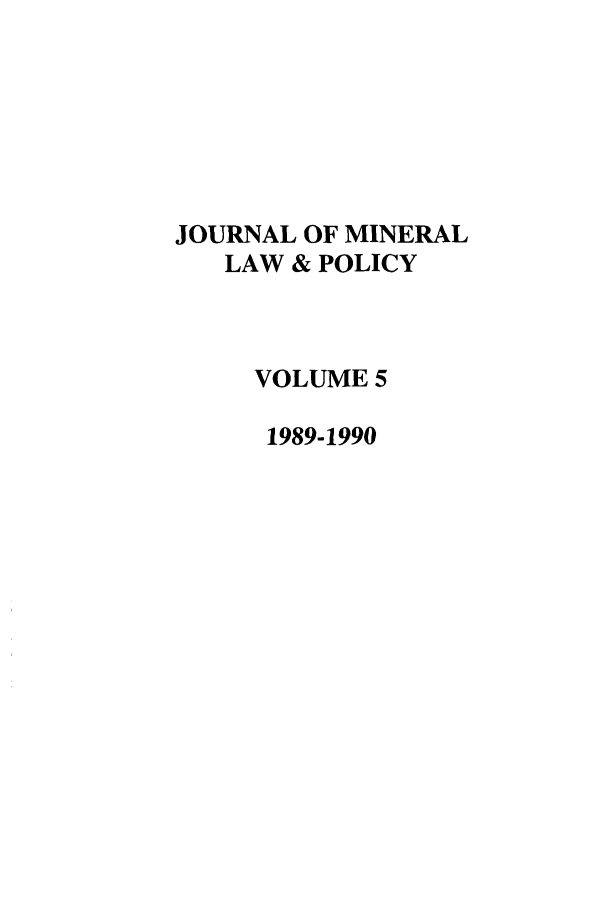 handle is hein.journals/jnatrenvl5 and id is 1 raw text is: JOURNAL OF MINERAL
LAW & POLICY
VOLUME 5
1989-1990


