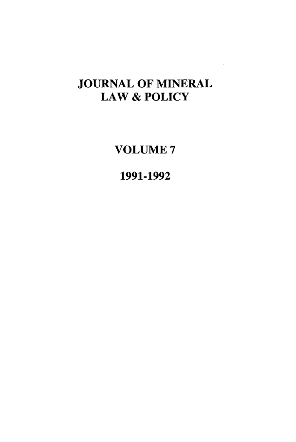 handle is hein.journals/jnatrenvl7 and id is 1 raw text is: JOURNAL OF MINERAL
LAW & POLICY
VOLUME 7
1991-1992


