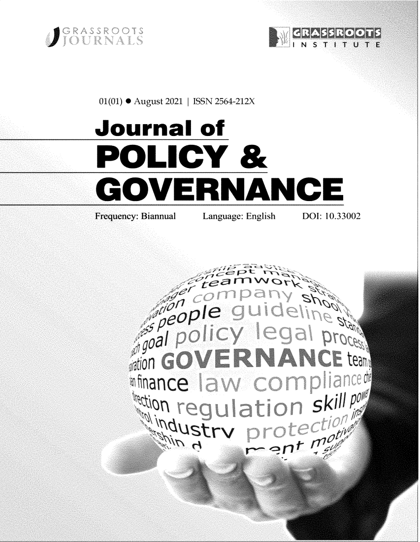 handle is hein.journals/jnlplyg1 and id is 1 raw text is: 01(01) * August 2021  ISSN 2564-212X
Journal of
POLICY &

.OVERNANCE

cy: Biannual

Language: English

DOI: 10.33002

0le

n

rance
'

qp

skil l
f

1

l


