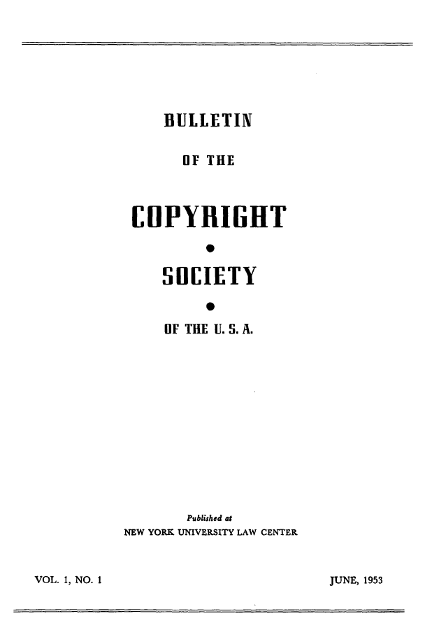 handle is hein.journals/jocoso1 and id is 1 raw text is: BULLETIN
OF THE
COPYRIGHT
SCIETY
0
[IF THE U. S. A.

Published at
NEW YORK UNIVERSITY LAW CENTER

VOL. 1, NO. 1

JUNE, 1953


