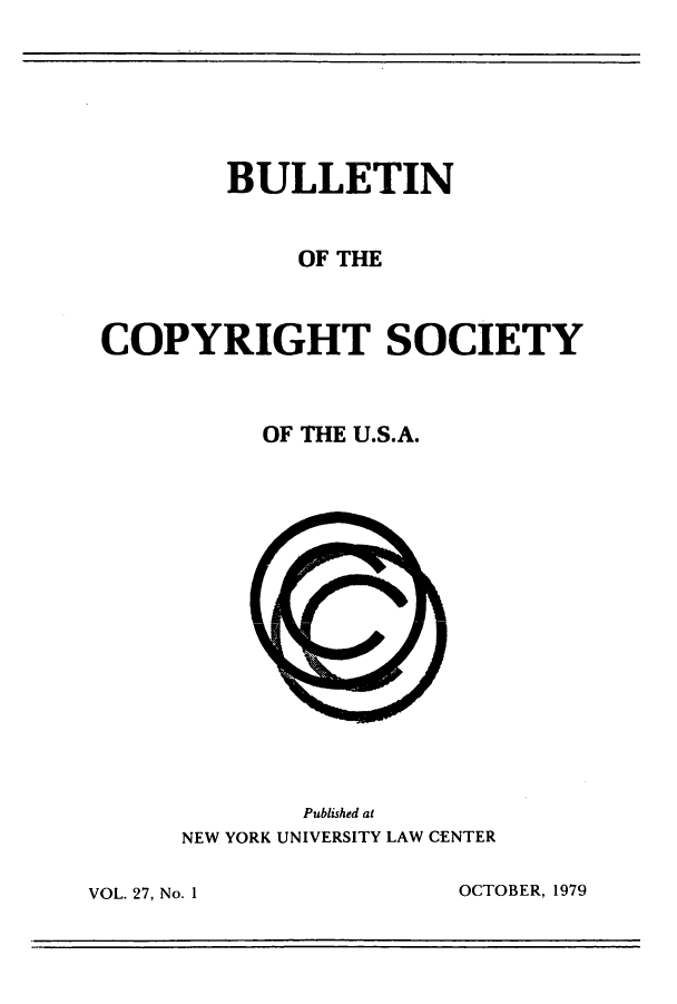 handle is hein.journals/jocoso27 and id is 1 raw text is: BULLETIN
OF THE
COPYRIGHT SOCIETY
OF THE U.S.A.

Published at
NEW YORK UNIVERSITY LAW CENTER

OCTOBER, 1979

VOL. 27, No. 1I


