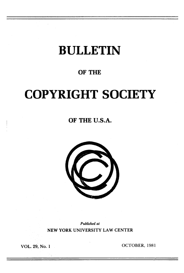 handle is hein.journals/jocoso29 and id is 1 raw text is: BULLETIN
OF THE
COPYRIGHT SOCIETY
OF THE U.S.A.

Published at
NEW YORK UNIVERSITY LAW CENTER

OCTOBER, 1981

VOL. 29, No. 1I


