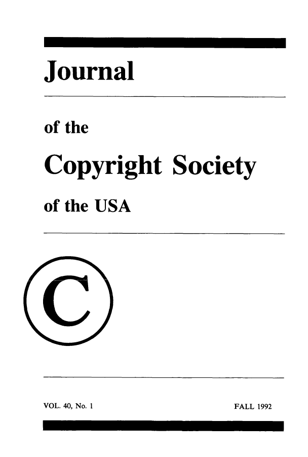 handle is hein.journals/jocoso40 and id is 1 raw text is: Journal
of the
Copyright Society
of the USA

VOL. 40, No. 1

FALL 1992


