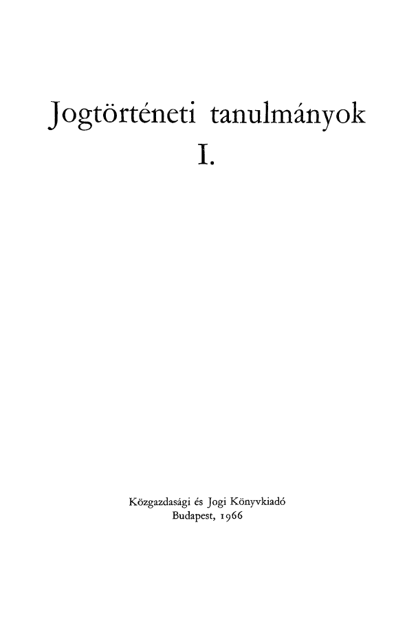 handle is hein.journals/jogtor1 and id is 1 raw text is: Jogtdrteneti tanulmanyok
'.
K6zgazdasdgi 6s Jogi K6nyvkiad6
Budapest, 1966


