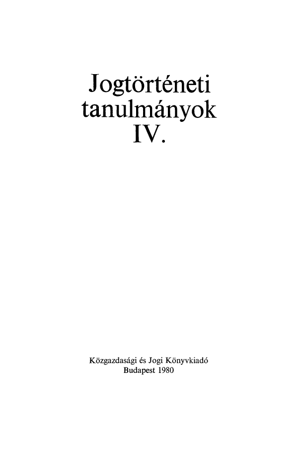 handle is hein.journals/jogtor4 and id is 1 raw text is: Jogtort6neti
tanulmafnyok
IV.
K6zgazdasdigi 6s Jogi K6nyvkiad6
Budapest 1980



