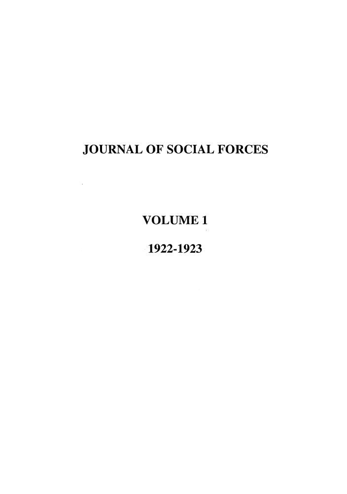 handle is hein.journals/josf1 and id is 1 raw text is: JOURNAL OF SOCIAL FORCES
VOLUME 1
1922-1923


