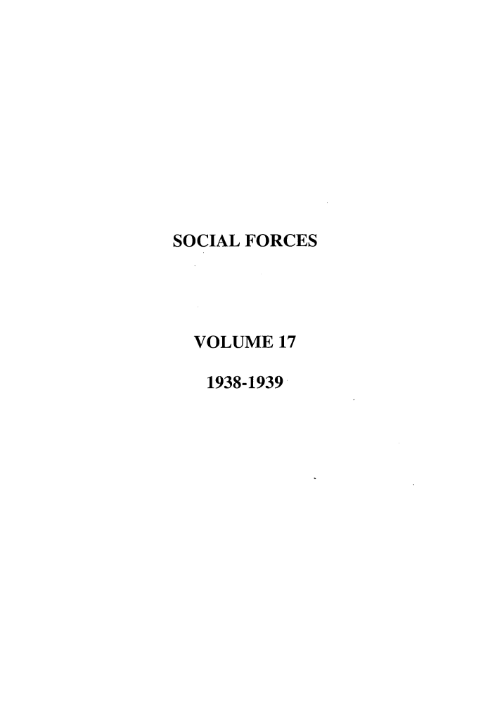 handle is hein.journals/josf17 and id is 1 raw text is: SOCIAL FORCES
VOLUME 17
1938-1939


