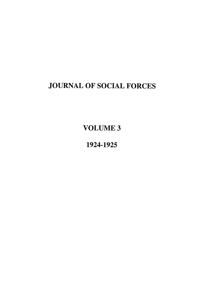 handle is hein.journals/josf3 and id is 1 raw text is: JOURNAL OF SOCIAL FORCES
VOLUME 3
1924-1925


