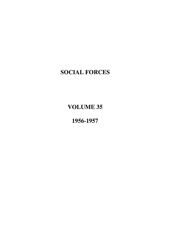 handle is hein.journals/josf35 and id is 1 raw text is: SOCIAL FORCES
VOLUME 35
1956-1957


