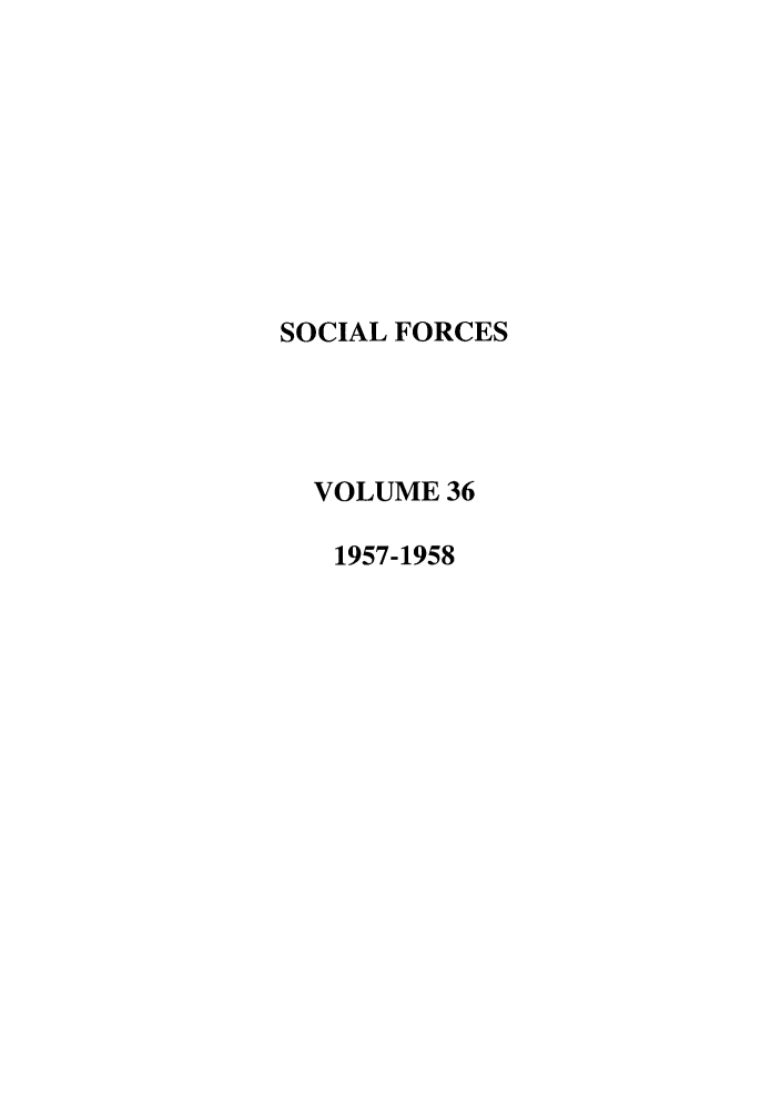 handle is hein.journals/josf36 and id is 1 raw text is: SOCIAL FORCES
VOLUME 36
1957-1958


