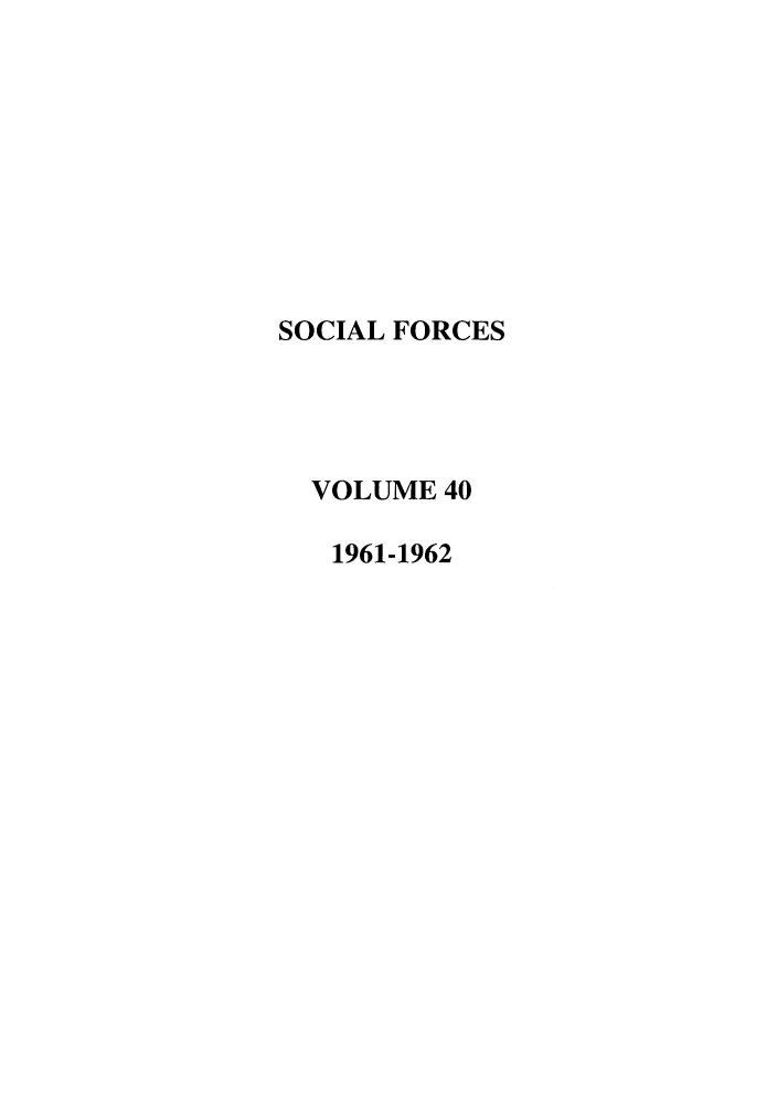 handle is hein.journals/josf40 and id is 1 raw text is: SOCIAL FORCES
VOLUME 40
1961-1962


