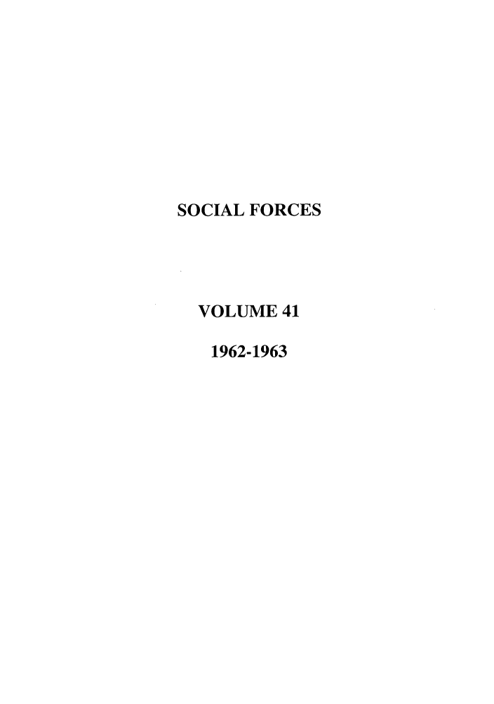 handle is hein.journals/josf41 and id is 1 raw text is: SOCIAL FORCES
VOLUME 41
1962-1963


