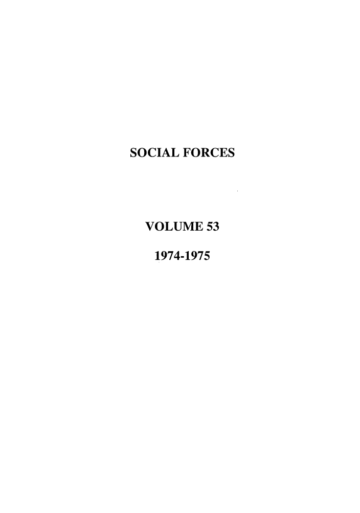 handle is hein.journals/josf53 and id is 1 raw text is: SOCIAL FORCES
VOLUME 53
1974-1975



