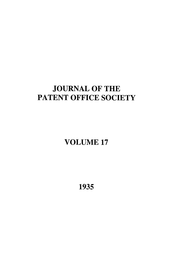 handle is hein.journals/jpatos17 and id is 1 raw text is: JOURNAL OF THE
PATENT OFFICE SOCIETY
VOLUME 17

1935


