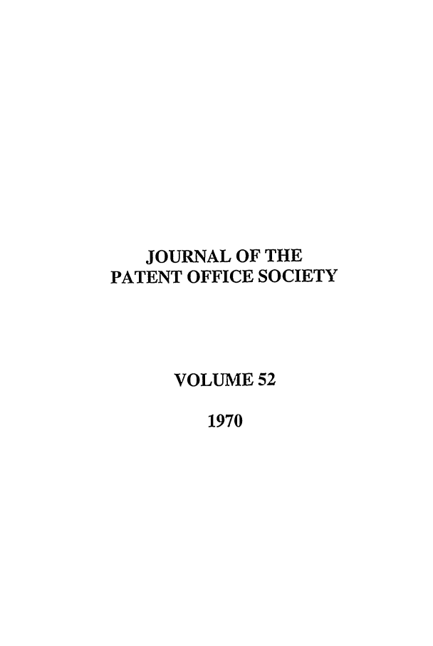 handle is hein.journals/jpatos52 and id is 1 raw text is: JOURNAL OF THE
PATENT OFFICE SOCIETY
VOLUME 52
1970


