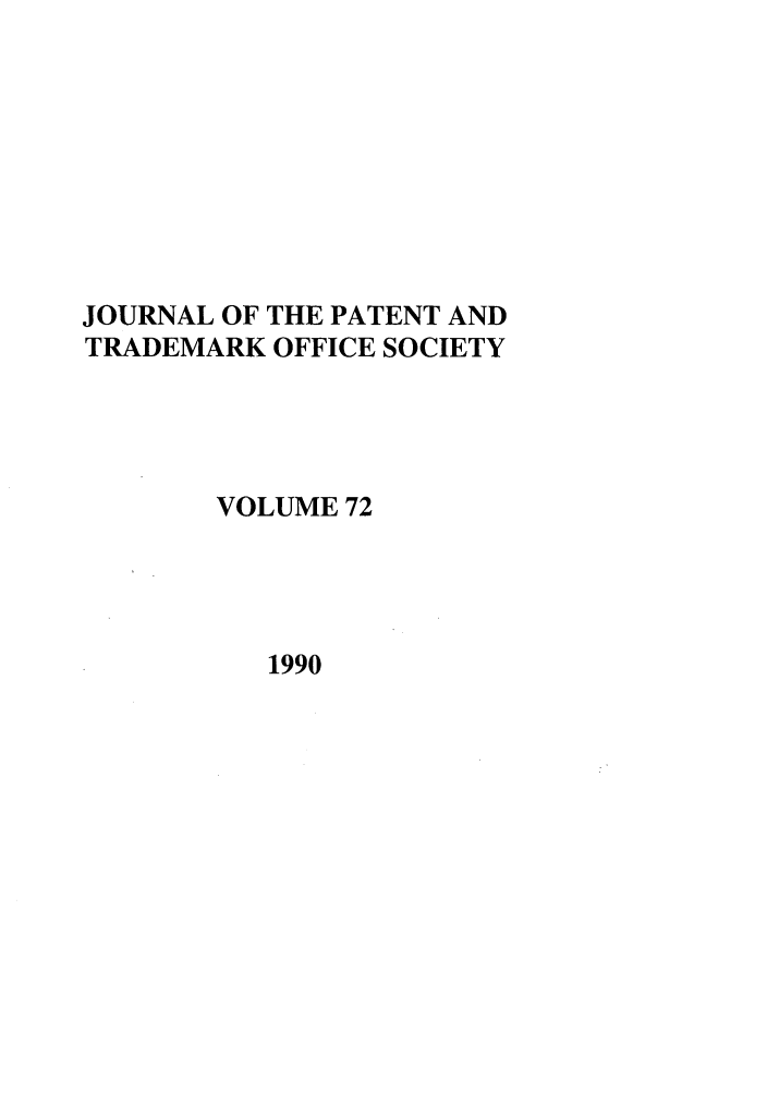 handle is hein.journals/jpatos72 and id is 1 raw text is: JOURNAL OF THE PATENT AND
TRADEMARK OFFICE SOCIETY
VOLUME 72

1990


