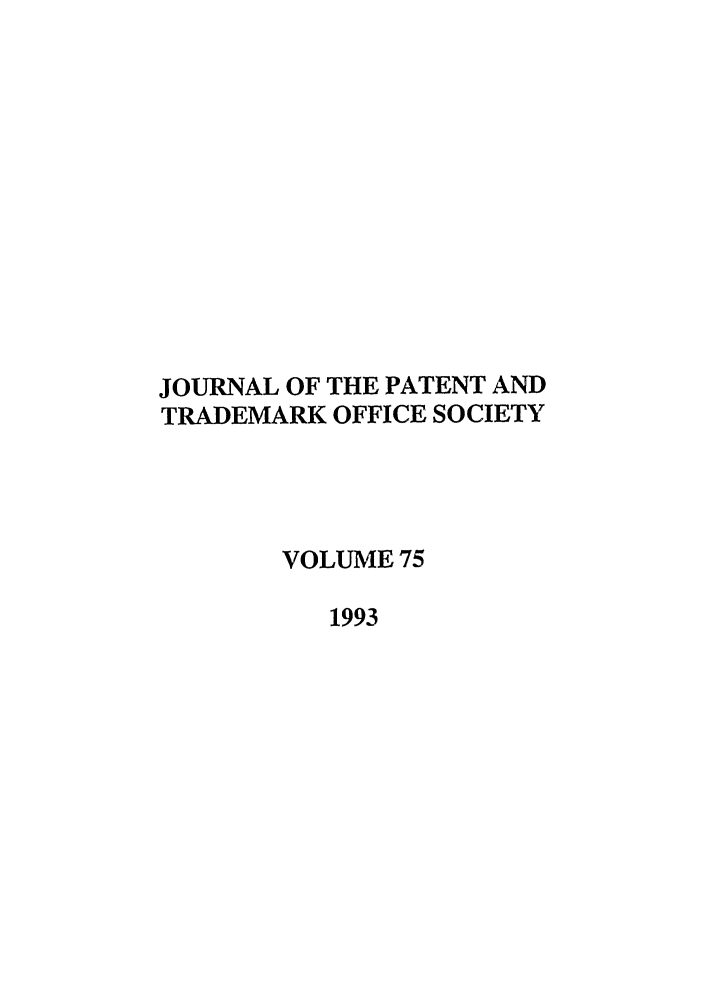 handle is hein.journals/jpatos75 and id is 1 raw text is: JOURNAL OF THE PATENT AND
TRADEMARK OFFICE SOCIETY
VOLUME 75
1993


