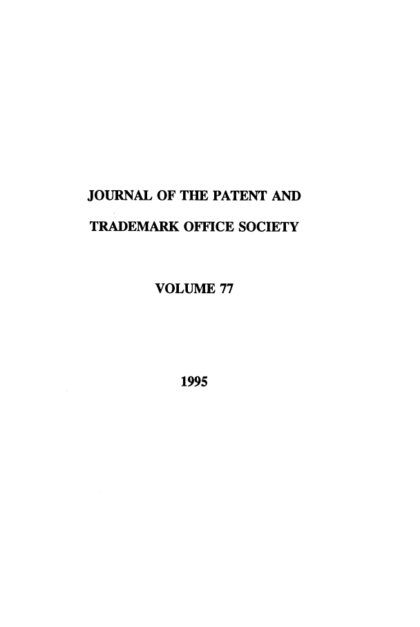 handle is hein.journals/jpatos77 and id is 1 raw text is: JOURNAL OF THE PATENT AND
TRADEMARK OFFICE SOCIETY
VOLUME 77
1995


