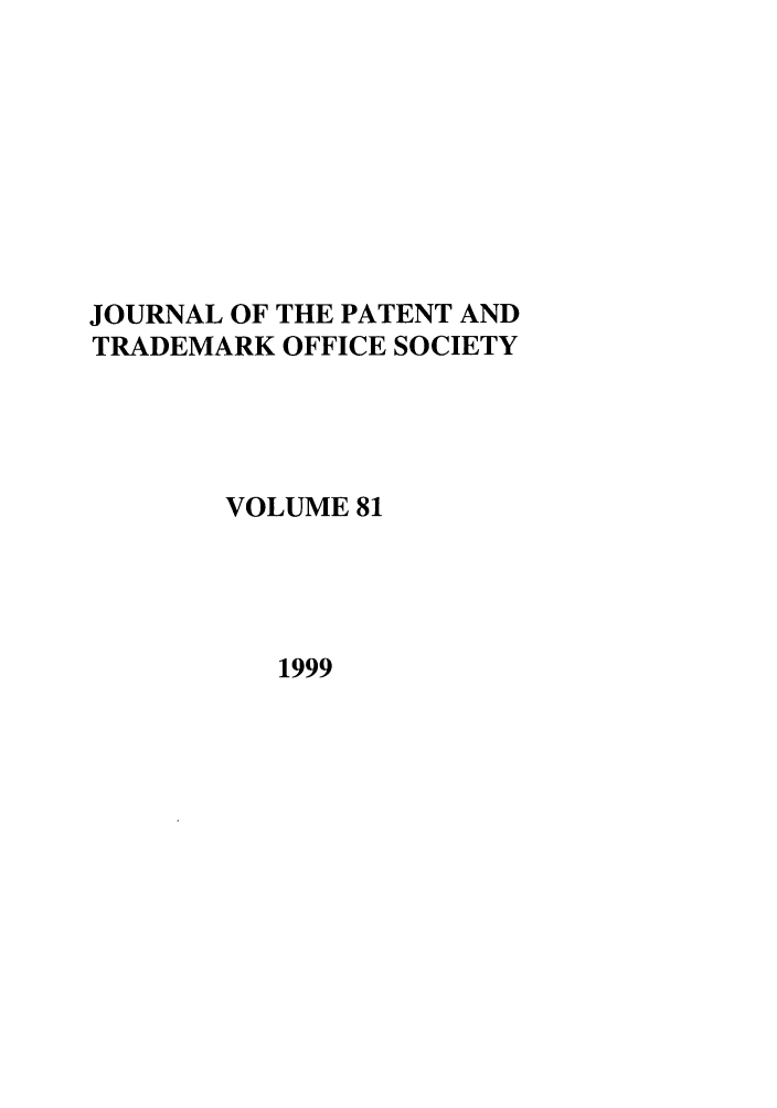 handle is hein.journals/jpatos81 and id is 1 raw text is: JOURNAL OF THE PATENT AND
TRADEMARK OFFICE SOCIETY
VOLUME 81

1999


