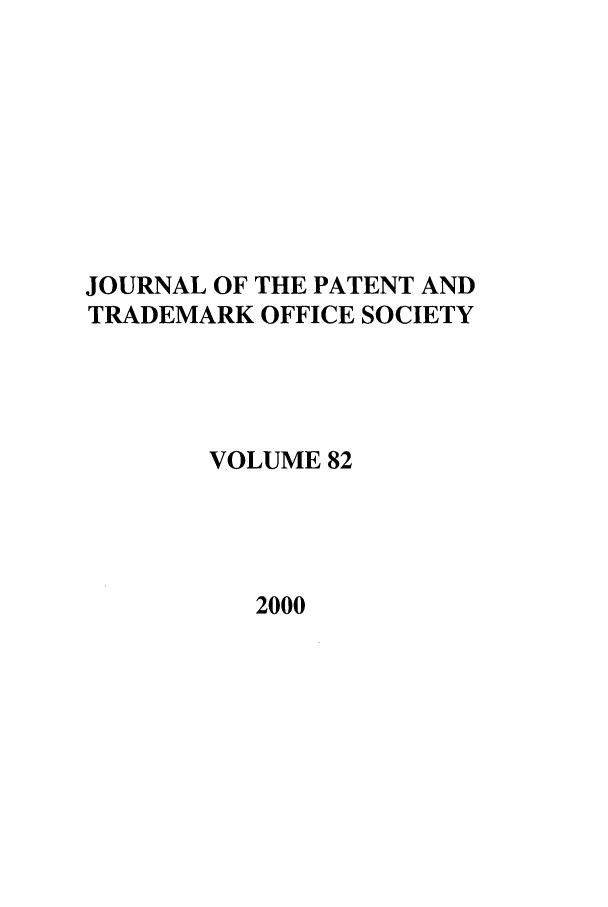 handle is hein.journals/jpatos82 and id is 1 raw text is: JOURNAL OF THE PATENT AND
TRADEMARK OFFICE SOCIETY
VOLUME 82

2000


