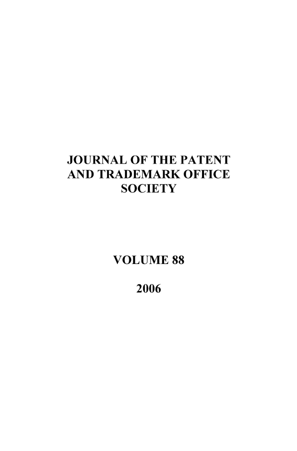 handle is hein.journals/jpatos88 and id is 1 raw text is: JOURNAL OF THE PATENT
AND TRADEMARK OFFICE
SOCIETY
VOLUME 88
2006


