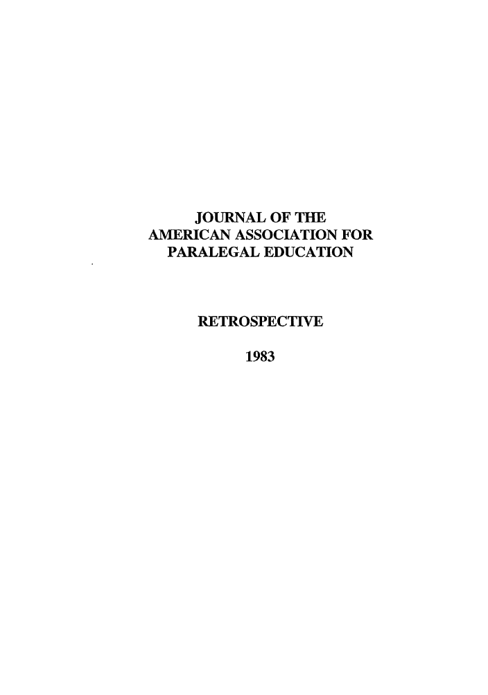 handle is hein.journals/jpep1 and id is 1 raw text is: JOURNAL OF THE
AMERICAN ASSOCIATION FOR
PARALEGAL EDUCATION
RETROSPECTIVE
1983


