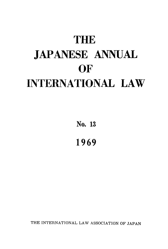handle is hein.journals/jpyintl13 and id is 1 raw text is: THE
JAPANESE ANNUAL
OF
INTERNATIONAL LAW
No. 13
1969

THE INTERNATIONAL LAW ASSOCIATION OF JAPAN


