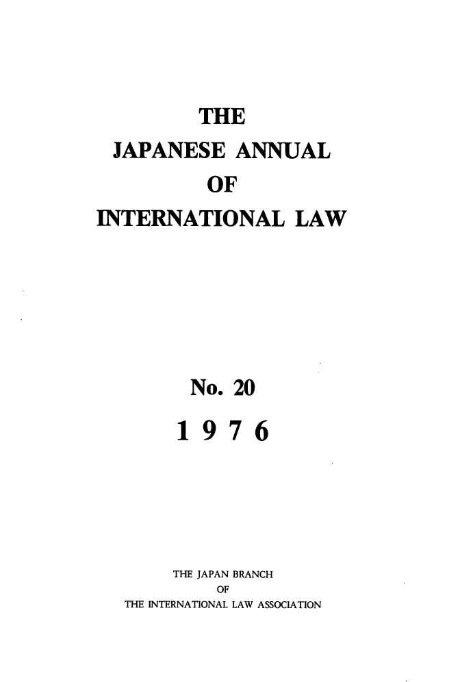 handle is hein.journals/jpyintl20 and id is 1 raw text is: THE

JAPANESE ANNUAL
OF
INTERNATIONAL LAW

No. 20
1976
THE JAPAN BRANCH
OF
THE INTERNATIONAL LAW ASSOCIATION


