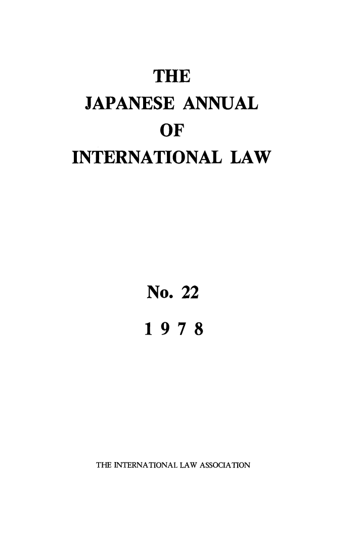 handle is hein.journals/jpyintl22 and id is 1 raw text is: THE

JAPANESE ANNUAL
OF
INTERNATIONAL LAW

No. 22
1978

THE INTERNATIONAL LAW ASSOCIATION


