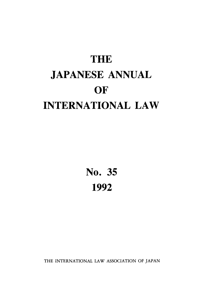 handle is hein.journals/jpyintl35 and id is 1 raw text is: THE
JAPANESE ANNUAL
OF
INTERNATIONAL LAW

No. 35
1992

THE INTERNATIONAL LAW ASSOCIATION OF JAPAN


