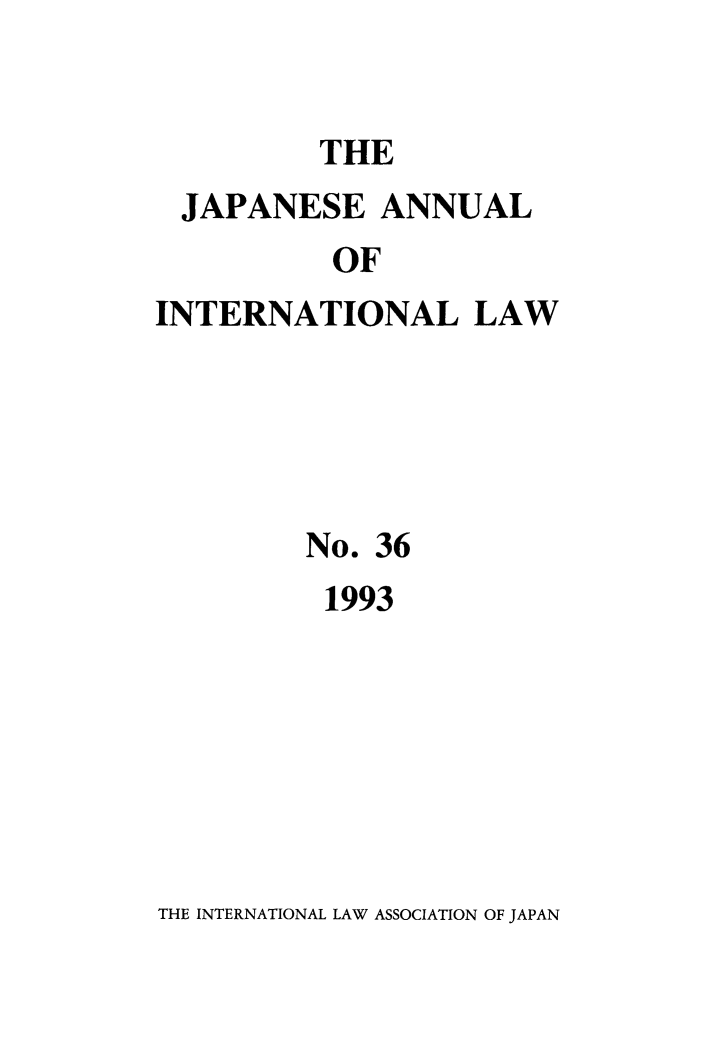 handle is hein.journals/jpyintl36 and id is 1 raw text is: THE

JAPANESE ANNUAL
OF
INTERNATIONAL LAW

No. 36
1993

THE INTERNATIONAL LAW ASSOCIATION OF JAPAN



