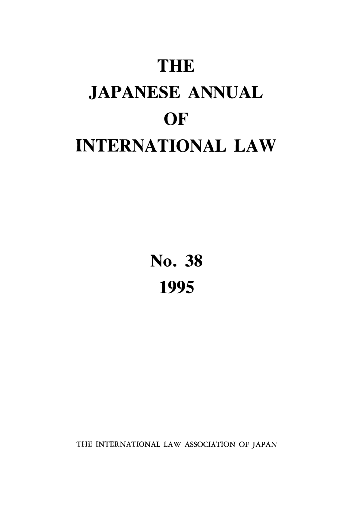 handle is hein.journals/jpyintl38 and id is 1 raw text is: THE
JAPANESE ANNUAL
OF
INTERNATIONAL LAW

No. 38
1995

THE INTERNATIONAL LAW ASSOCIATION OF JAPAN


