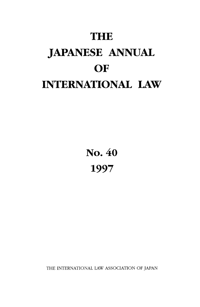 handle is hein.journals/jpyintl40 and id is 1 raw text is: THE
JAPANESE ANNUAL
OF
INTERNATIONAL LAW

No. 40
1997

THE INTERNATIONAL LAW ASSOCIATION OF JAPAN


