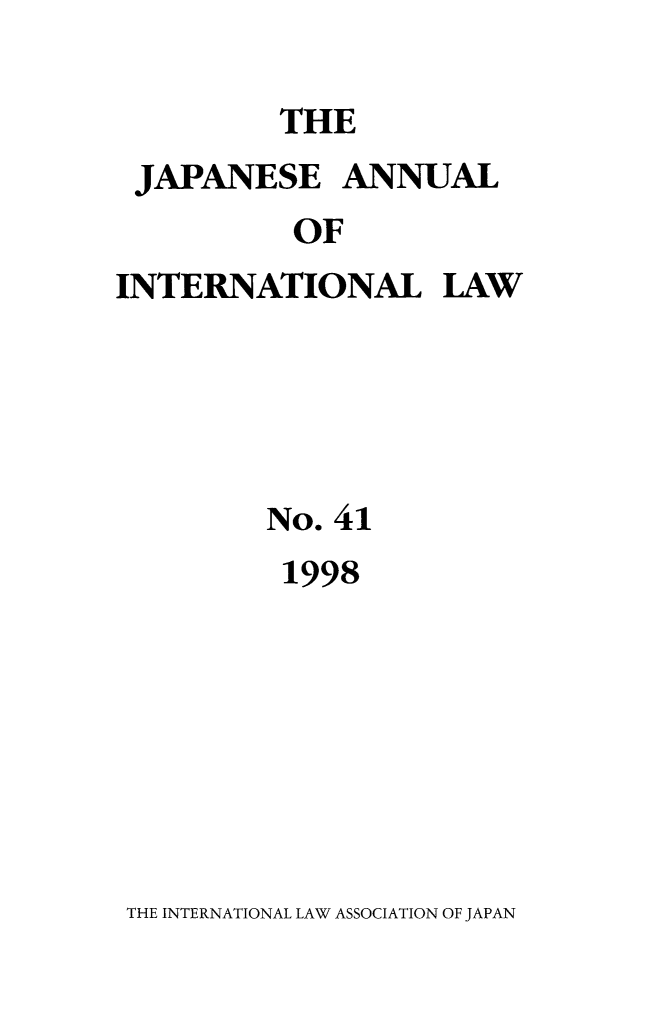 handle is hein.journals/jpyintl41 and id is 1 raw text is: THE
JAPANESE ANNUAL
OF
INTERNATIONAL LAW

No. 41
1998

THE INTERNATIONAL LAW ASSOCIATION OF JAPAN


