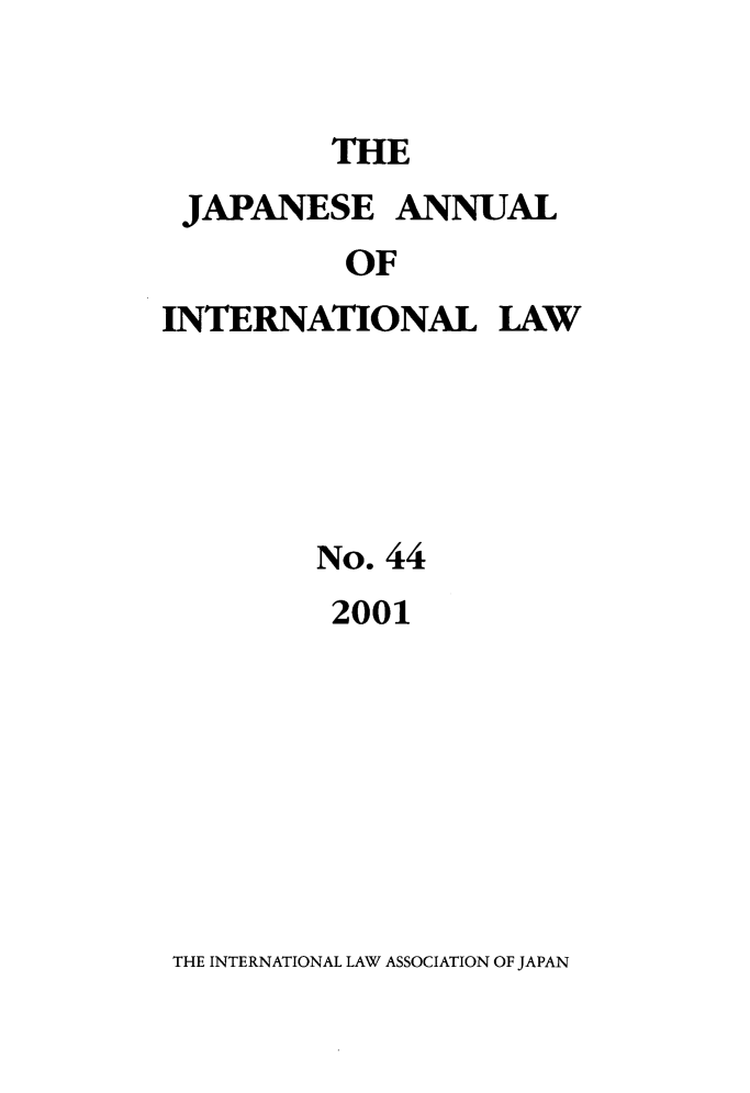 handle is hein.journals/jpyintl44 and id is 1 raw text is: THE
JAPANESE ANNUAL
OF
INTERNATIONAL LAW

No. 44
2001

THE INTERNATIONAL LAW ASSOCIATION OF JAPAN


