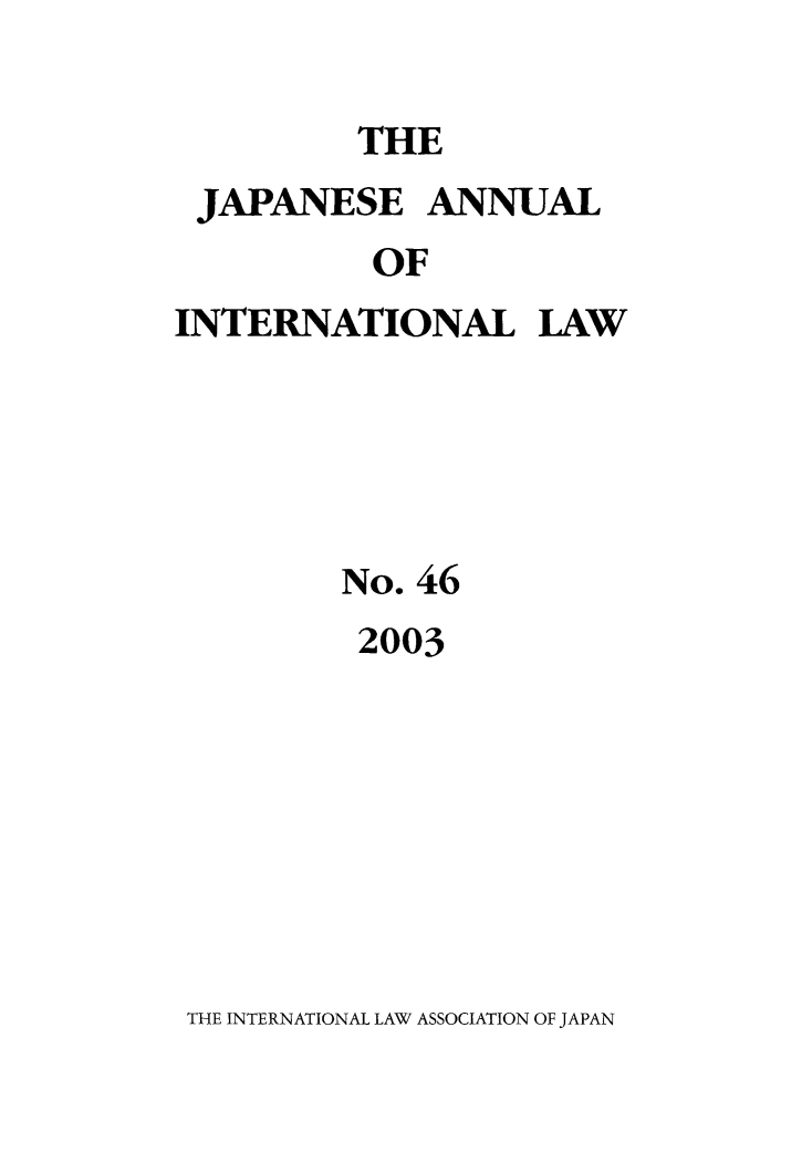 handle is hein.journals/jpyintl46 and id is 1 raw text is: THE
JAPANESE ANNUAL
OF
INTERNATIONAL LAW

No. 46
2003

THE INTERNATIONAL LAW ASSOCIATION OF JAPAN


