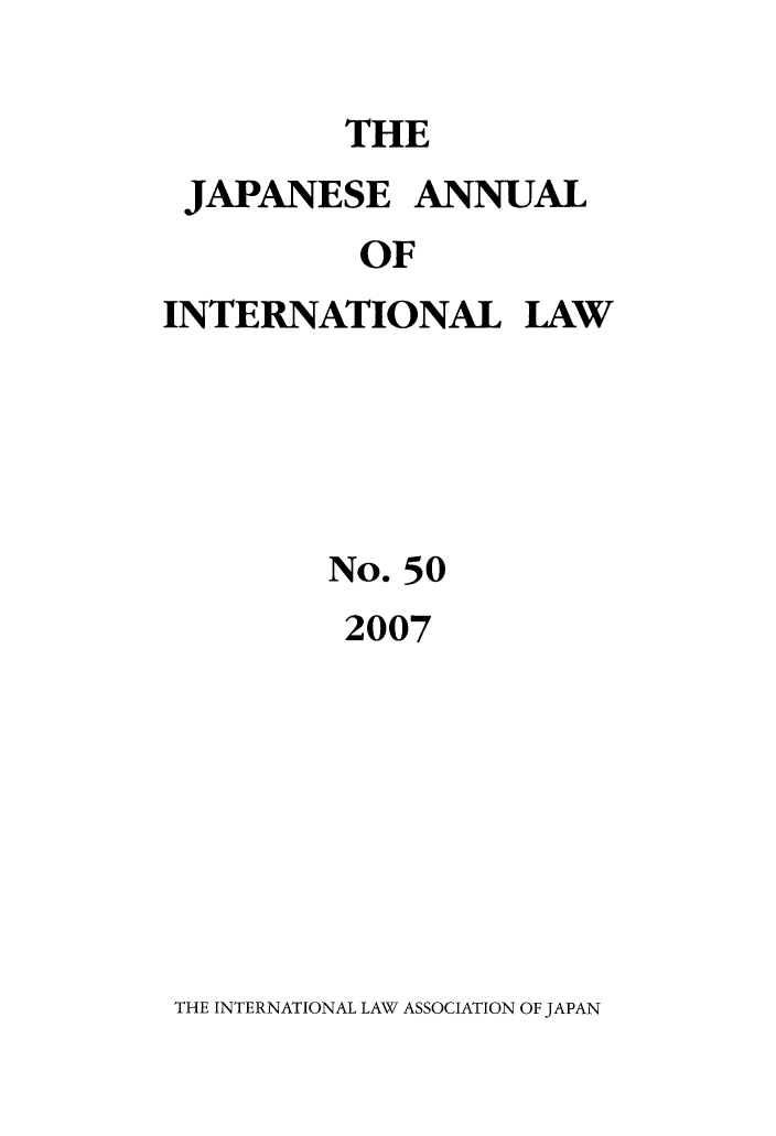 handle is hein.journals/jpyintl50 and id is 1 raw text is: THE
JAPANESE ANNUAL
OF
INTERNATIONAL LAW

No. 50
2007

THE INTERNATIONAL LAW ASSOCIATION OF JAPAN


