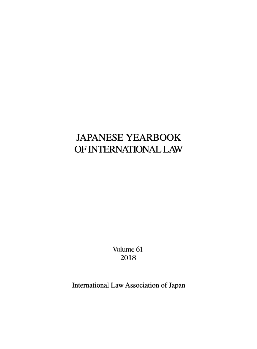 handle is hein.journals/jpyintl61 and id is 1 raw text is: 
















JAPANESE YEARBOOK
OF INTERNATIONAL LAW












         Volume 61
         2018


International Law Association of Japan


