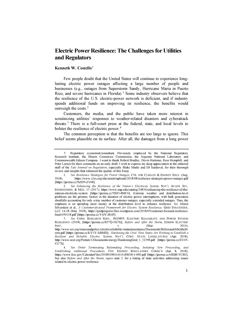 handle is hein.journals/jregb37 and id is 1 raw text is: 














Electric Power Resilience: The Challenges for Utilities

and Regulators


Kenneth W. Costellot


      Few  people  doubt  that the United  States will continue  to experience   long-
lasting  electric  power outages affecting a large number of people and
businesses   (e.g., outages from   Superstorm   Sandy,   Hurricane   Maria  in Puerto
Rico,  and  severe hurricanes  in Florida).'  Some   industry observers   believe that
the resilience  of the  U.S. electric-power   network   is deficient, and  if industry
spends   additional   funds   on  improving its resilience, the benefits would
outweigh   the costs.2
      Customers, the media, and the public have taken more interest in
scrutinizing  utilities' responses  to  weather-related   disasters  and  cyberattack
threats.3 There   is a full-court  press at the  federal, state, and  local  levels to
bolster the resilience of electric power.4
      The  common perception is that the benefits are too large to ignore. This
belief seems  plausible  on its surface. After  all, the damages  from  a long  power



      T   Regulatory economist/consultant. Previously employed by the National Regulatory
Research Institute, the Illinois Commerce Commission, the Argonne National Laboratory and
Commonwealth  Edison Company. I want to thank Robert Bradley, Devin Hartman, Ross Hemphill, and
Peter Larsen for their comments on an early draft. I wish to express my deep appreciation to the editorial
staff of the Yale Journal on Regulation, especially Blake Shultz and DJ Sandoval, for their thorough
review and insights that enhanced the quality of this Essay.
      1.  See Resilience Strategies for Power Outages, CTR. FOR CLIMATE & ENERGY SOLS. (Aug.
2018),       https://www.c2es.org/site/assets/uploads/20 18/08/resilience-strategies-power-outages.pdf
[https://perma.cc/NZD9-ZV68].
      2.  See Enhancing the Resilience of the Nation's Electricity System, NAT'L ACADS. SCI.,
ENGINEERING, & MED.  13 (2017), https://www.nap.edu/catalog/24836/enhancing-the-resilience-of-the-
nations-electricity-system  [https://perma.cc/5SD3-8MC6]. Extreme weather and distribution-level
problems are the primary factors in the duration of electric power interruptions, with bulk generation
shortfalls accounting for only a tiny number of customer outages, especially extended outages. Thus, the
emphasis is on spending more money at the distribution level to enhance resilience. See Alison
Silverstein et al., A Customer-focused Framework for Electric System Resilience, GRID STRATEGIES,
LLC  14-18 (May 2018), https://gridprogress.files.wordpress.com/2018/05/customer-focused-resilience-
final-0501 18.pdf [https://perma.cc/V4JY-JE4P].
      3.  See  CONG. RESEARCH  SERV., IN10895, ELECTRIC RELIABILITY AND POWER   SYSTEM
RESILIENCE (2018), [https://perma.cc/R57Q-3G7G]; Before and After the Storm, EDISON ELECTRIC
INST.,                at                 v.                (Mar.                 2014),
http://www.eei.org/issuesandpolicy/electricreliability/mutualassistance/Documents/BeforeandAftertheSt
orm.pdf [https://perma.cc/KV3Y-ABMD]; Hardening the Grid: How States Are Working to Establish a
Resilient and Reliable Electric System, NAT'L CONF.  STATE  LEGISLATURES   (Apr. 2018),
http://www.ncsl.org/Portals/1/Documents/energy/HardeningGrid 1_32298.pdf [https://perma.cc/EV45-
CU7S].
      4.  See  Order  Terminating Rulemaking Proceeding, Initiating New     Proceeding, and
Establishing Additional Procedures, FED. ENERGY  REGULATORY    COMM'N   (Jan. 8, 2018),
https://www.ferc.gov/CalendarFiles/20180108161614-RM18-1-00O.pdf [https://perma.cc/6SQB-YCB2].
See also Before and After the Storm, supra note 3, for a listing of state activities addressing issues
related to electric power resilience.


1


