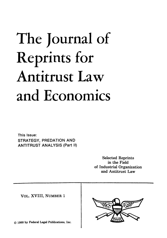 handle is hein.journals/jrepale18 and id is 1 raw text is: The Journal of
Reprints for
Antitrust Law
and Economics
This Issue:
STRATEGY, PREDATION AND
ANTITRUST ANALYSIS (Part II)
Selected Reprints
in the Field
of Industrial Organization
and Antitrust Law

VOL. XVIII, NUMBER 1

© 1988 by Federal Legal Publications, Inc.


