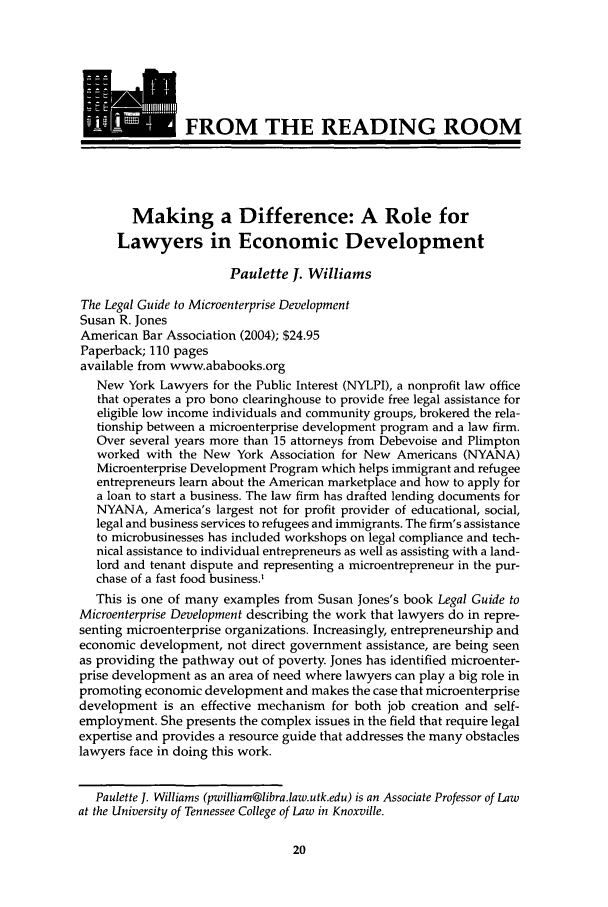 handle is hein.journals/jrlaff15 and id is 28 raw text is: EFROM THE READING ROOM
Making a Difference: A Role for
Lawyers in Economic Development
Paulette J. Williams
The Legal Guide to Microenterprise Development
Susan R. Jones
American Bar Association (2004); $24.95
Paperback; 110 pages
available from www.ababooks.org
New York Lawyers for the Public Interest (NYLPI), a nonprofit law office
that operates a pro bono clearinghouse to provide free legal assistance for
eligible low income individuals and community groups, brokered the rela-
tionship between a microenterprise development program and a law firm.
Over several years more than 15 attorneys from Debevoise and Plimpton
worked with the New York Association for New Americans (NYANA)
Microenterprise Development Program which helps immigrant and refugee
entrepreneurs learn about the American marketplace and how to apply for
a loan to start a business. The law firm has drafted lending documents for
NYANA, America's largest not for profit provider of educational, social,
legal and business services to refugees and immigrants. The firm's assistance
to microbusinesses has included workshops on legal compliance and tech-
nical assistance to individual entrepreneurs as well as assisting with a land-
lord and tenant dispute and representing a microentrepreneur in the pur-
chase of a fast food business.'
This is one of many examples from Susan Jones's book Legal Guide to
Microenterprise Development describing the work that lawyers do in repre-
senting microenterprise organizations. Increasingly, entrepreneurship and
economic development, not direct government assistance, are being seen
as providing the pathway out of poverty. Jones has identified microenter-
prise development as an area of need where lawyers can play a big role in
promoting economic development and makes the case that microenterprise
development is an effective mechanism for both job creation and self-
employment. She presents the complex issues in the field that require legal
expertise and provides a resource guide that addresses the many obstacles
lawyers face in doing this work.
Paulette J. Williams (pwilliam@libra.law.utk.edu) is an Associate Professor of Law
at the University of Tennessee College of Law in Knoxville.


