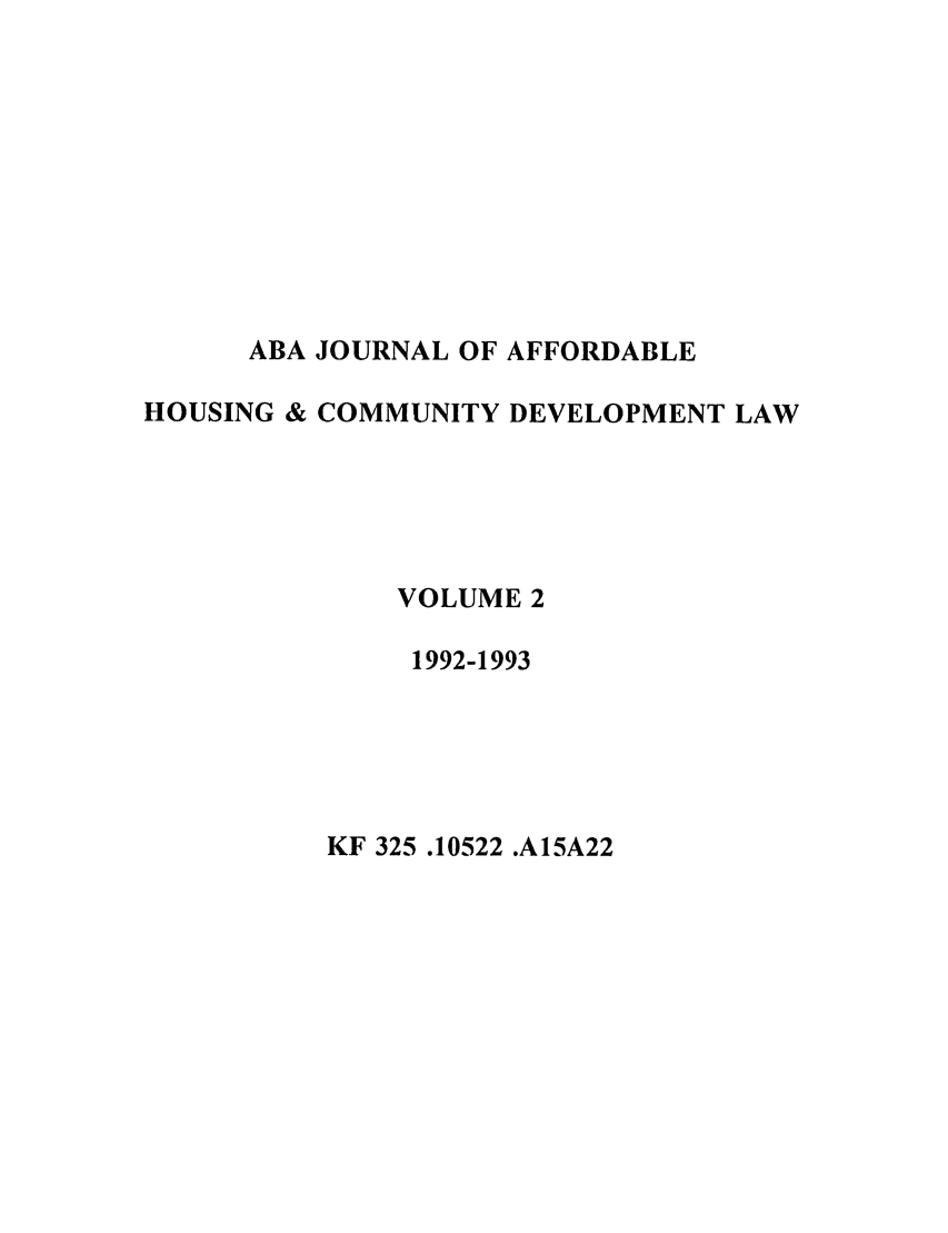 handle is hein.journals/jrlaff2 and id is 1 raw text is: ABA JOURNAL OF AFFORDABLE
HOUSING & COMMUNITY DEVELOPMENT LAW
VOLUME 2
1992-1993

KF 325 .10522 .A15A22


