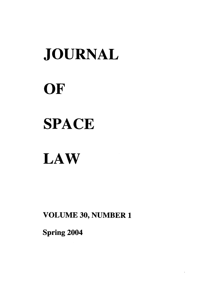 handle is hein.journals/jrlsl30 and id is 1 raw text is: JOURNAL
OF
SPACE
LAW
VOLUME 30, NUMBER 1

Spring 2004


