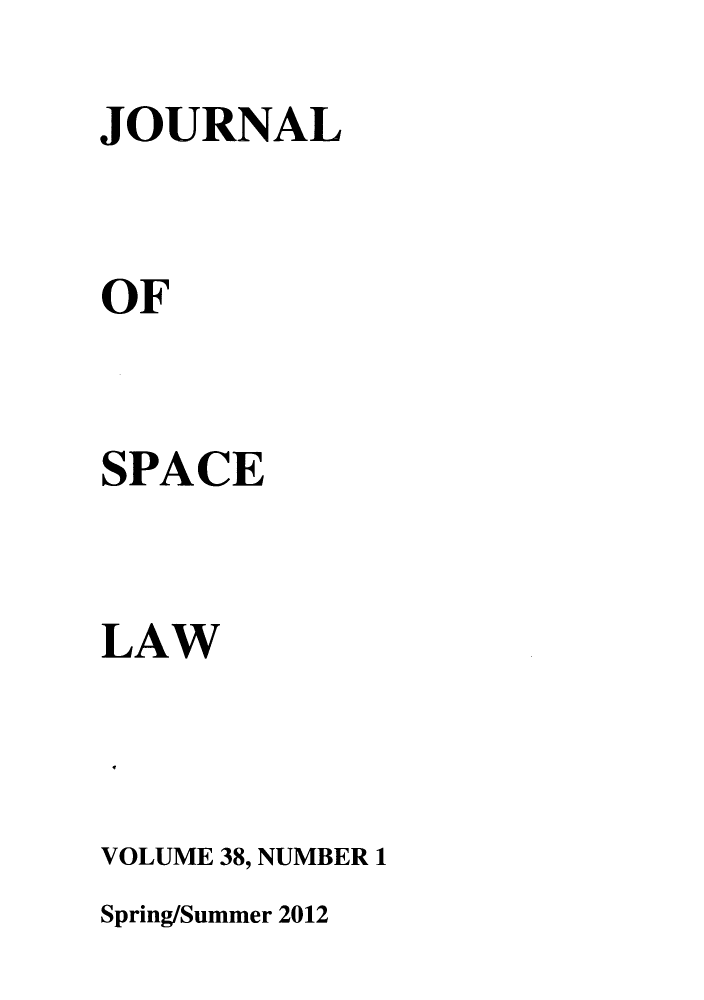 handle is hein.journals/jrlsl38 and id is 1 raw text is: JOURNAL
OF
SPACE
LAW
VOLUME 38, NUMBER 1
Spring/Summer 2012


